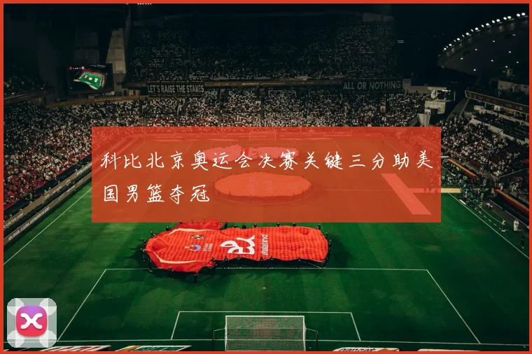 科比北京奥运会决赛关键三分助美国男篮夺冠
