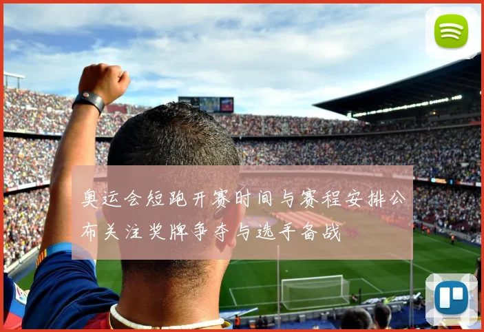 奥运会短跑开赛时间与赛程安排公布关注奖牌争夺与选手备战