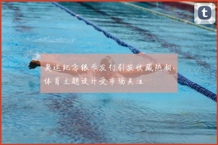 奥运纪念银币发行引发收藏热潮，体育主题设计受市场关注