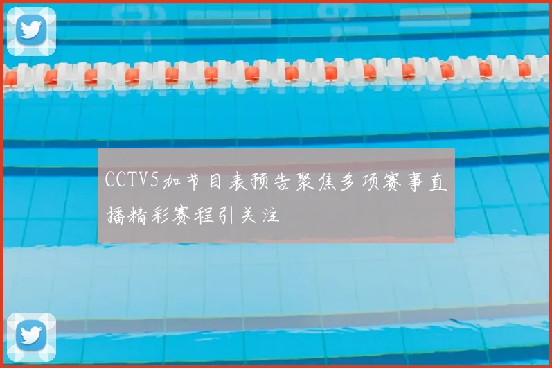 CCTV5加节目表预告聚焦多项赛事直播精彩赛程引关注