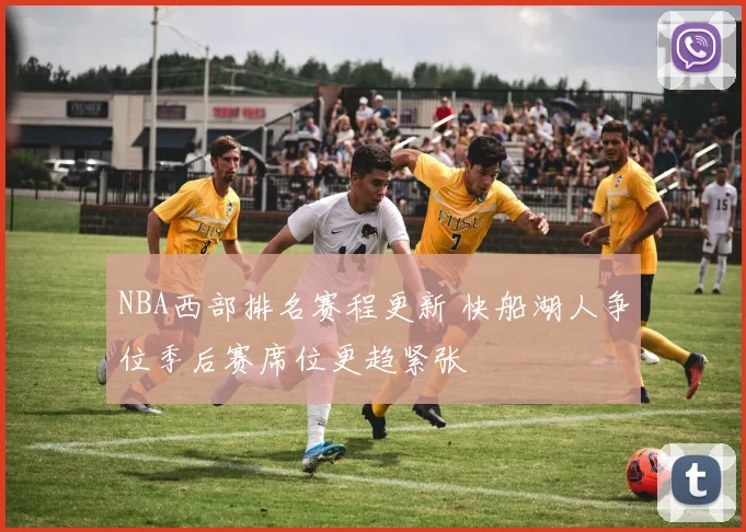 NBA西部排名赛程更新 快船湖人争位季后赛席位更趋紧张