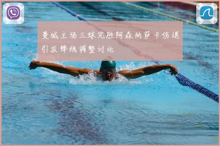 曼城主场三球完胜阿森纳萨卡伤退引发锋线调整讨论