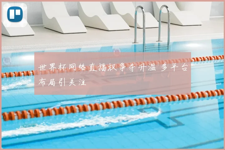 世界杯网络直播权争夺升温 多平台布局引关注